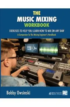 The Music Mixing Workbook: Exercises To Help You Learn How To Mix On Any DAW - Bobby Owsinski