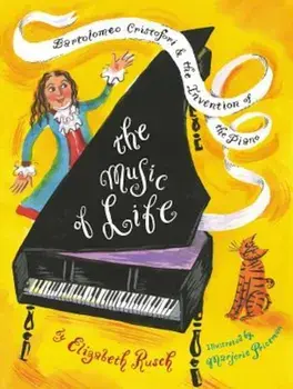 The Music of Life: Bartolomeo Cristofori & the Invention of the Piano, Hardcover/Elizabeth Rusch
