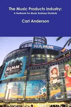 The Music Products Industry: A Textbook for Music Business Students, Paperback/Carl Anderson