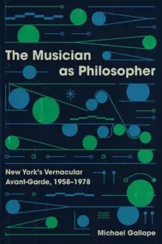 The Musician as Philosopher. New York's Vernacular Avant-Garde, 1958–1978, Paperback/Michael Gallope