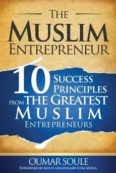 The Muslim Entrepreneur: 10 Success Principles from the Greatest Muslim Entrepreneurs, Paperback/Oumar Soule