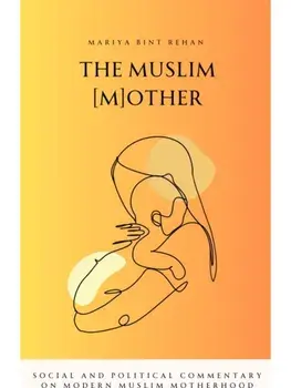 The Muslim (M)other. Social and Political commentary on Modern Muslim Motherhood, Paperback/Mariya bint Rehan