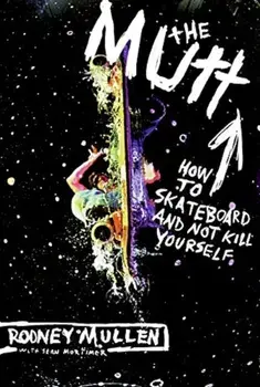 The Mutt: How to Skateboard and Not Kill Yourself, Paperback/Rodney Mullen