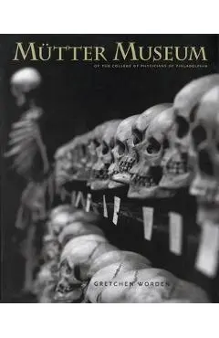 The Mütter Museum: Of the College of Physicians of Philadelphia - Gretchen Worden