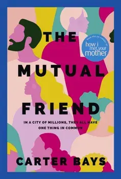 The Mutual Friend. the unmissable debut novel from the co-creator of How I Met Your Mother, Hardback/Carter Bays
