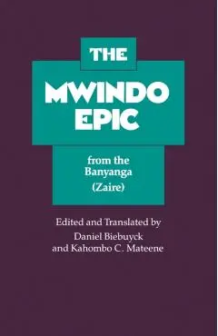 The Mwindo Epic from the Banyanga (Zaire) - Daniel Biebuyck