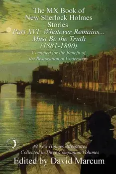 The MX Book of New Sherlock Holmes Stories Part XVI: Whatever Remains . . . Must Be the Truth (1881-1890), Paperback/David Marcum