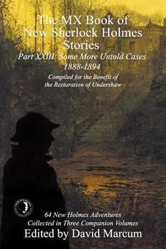The MX Book of New Sherlock Holmes Stories Some More Untold Cases Part XXIII: 1888-1894, Paperback/David Marcum