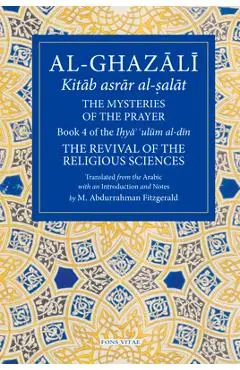 The Mysteries of the Prayer and Its Important Elements: Book 4 of Ihya' 'ulum Al-Din, the Revival of the Religious Sciences - Michael Abdurrahman Fitzgerald
