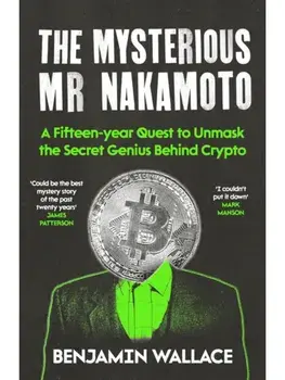 The Mysterious Mr Nakamoto. A Fifteen-Year Quest to Unmask the Secret Genius Behind Crypto, Paperback/Benjamin Wallace