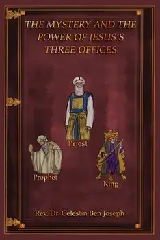 The Mystery and the Power of Jesus's Three Offices, Paperback/Celestin Ben Joseph