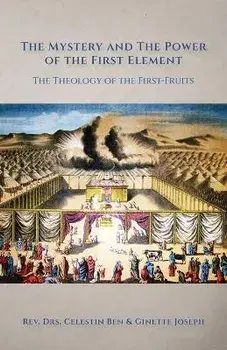 The Mystery and the Power of the First Element: The Theology of the First-Fruits, Paperback/Celestin Ben Joseph