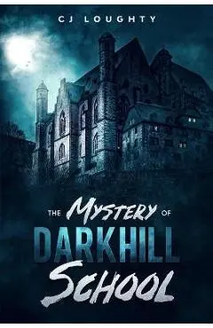 The Mystery of Darkhill School: a scary book for kids aged 9-15 - Cj Loughty