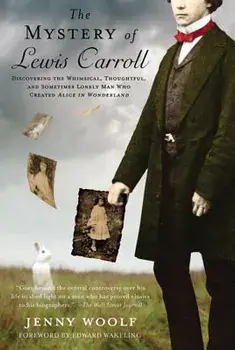 The Mystery of Lewis Carroll: Discovering the Whimsical, Thoughtful, and Sometimes Lonely Man Who Created "alice in Wonderland, Paperback/Jenny Woolf