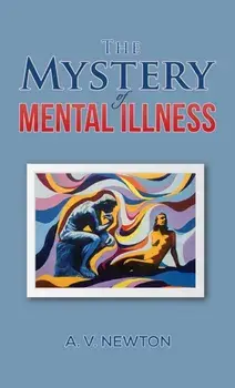 The Mystery of Mental Illness, Paperback/A. V. Newton