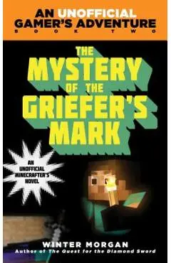 The Mystery of the Griefer's Mark: An Unofficial Gamer''s Adventure, Book Two - Winter Morgan