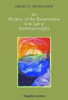 The Mystery of the Resurrection in the Light of Anthroposophy, Paperback/Sergei O. Prokofieff
