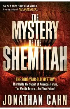 The Mystery of the Shemitah: The 3,000-Year-Old Mystery That Holds the Secret of America's Future, the World's Future, and Your Future! - Jonathan Cahn