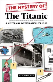 The Mystery of the Titanic: A Historical Investigation for Kids, Paperback/Kelly Milner Halls