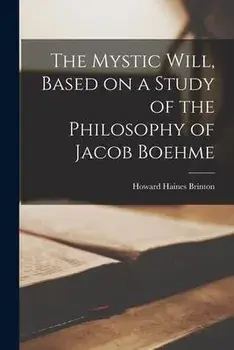 The Mystic Will, Based on a Study of the Philosophy of Jacob Boehme, Paperback/Howard Haines 1884-1973 Brinton