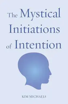 The Mystical Initiations of Intention, Paperback/Kim Michaels