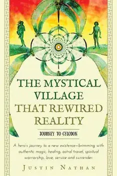 The Mystical Village That Rewired Reality, Paperback/Justin Nathan