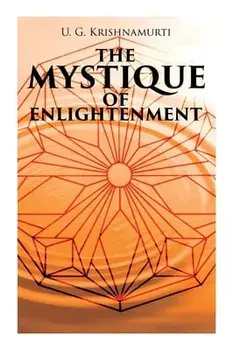 The Mystique of Enlightenment: The Unrational Ideas of a Man Called U.G., Paperback/U. G. Krishnamurti