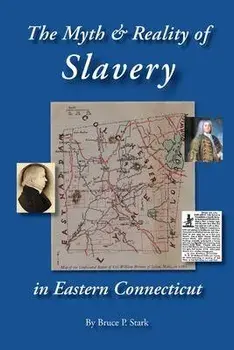 The Myth and Reality of Slavery in Eastern Connecticut: The Brownes of Salem and Absentee Land Ownership, Paperback/Bruce P. Stark