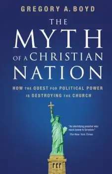 The Myth of a Christian Nation: How the Quest for Political Power Is Destroying the Church, Paperback/Gregory A. Boyd