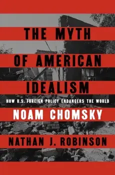 The Myth of American Idealism. How U.S. Foreign Policy Endangers the World, Paperback/Nathan J. Robinson