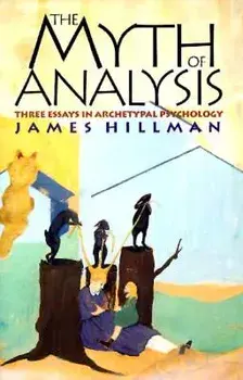 The Myth of Analysis: Three Essays in Archetypl Psychology, Paperback/James Hillman