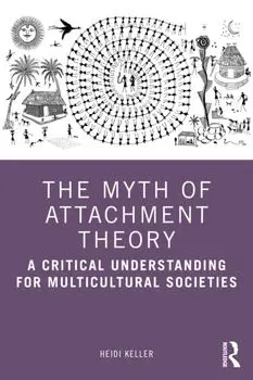 The Myth of Attachment Theory. A Critical Understanding for Multicultural Societies, Paperback/Heidi Keller