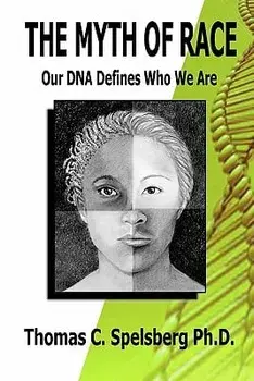 The Myth of Race: Our DNA Defines Who We Are, Paperback/Thomas C. Spelsberg Ph. D.
