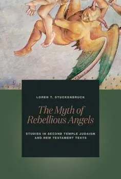 The Myth of Rebellious Angels: Studies in Second Temple Judaism and New Testament Texts, Paperback/Loren T. Stuckenbruck