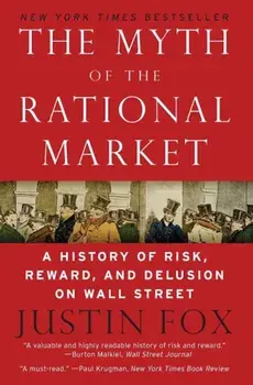 The Myth of the Rational Market: A History of Risk, Reward, and Delusion on Wall Street, Paperback/Justin Fox