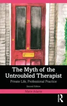 The Myth of the Untroubled Therapist. Private Life, Professional Practice, 2 ed, Paperback/Marie (Metanoia Institute, UK) Adams