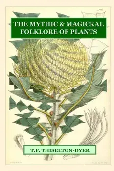 The Mythic & Magickal Folklore of Plants, Paperback/T. F. Thiselton-Dyer