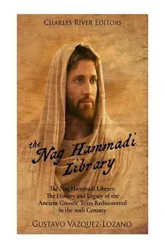 The Nag Hammadi Library: The History and Legacy of the Ancient Gnostic Texts Rediscovered in the 20th Century, Paperback/Charles River Editors