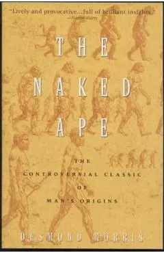 The Naked Ape: A Zoologist's Study of the Human Animal - Desmond Morris