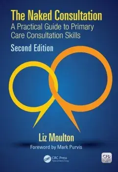 The Naked Consultation. A Practical Guide to Primary Care Consultation Skills, Second Edition, 2 New edition, Paperback/Liz (University of Leeds, UK) Moulton