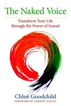 The Naked Voice: Transform Your Life Through the Power of Sound, Paperback/Chloe Goodchild