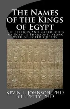 The Names of the Kings of Egypt: The Serekhs and Cartouches of Egypt's Pharaohs, Along with Selected Queens, Paperback/Kevin L. Johnson Phd