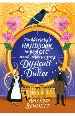 The Nanny's Handbook for Magic and Managing Difficult Dukes - Amy Rose Bennett