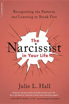 The Narcissist in Your Life: Recognizing the Patterns and Learning to Break Free, Paperback/Julie L. Hall