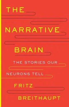 The Narrative Brain: The Stories Our Neurons Tell - Fritz Alwin Breithaupt