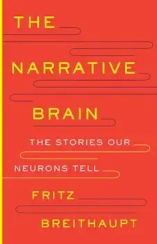 The Narrative Brain. The Stories Our Neurons Tell, Hardback/Fritz Alwin, Ph.D. Breithaupt