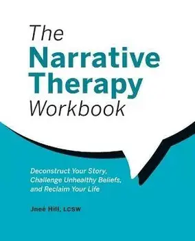 The Narrative Therapy Workbook: Deconstruct Your Story, Challenge Unhealthy Beliefs, and Reclaim Your Life, Paperback/Jneé Hill