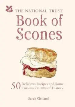 The National Trust Book of Scones: 50 Delicious Recipes and Some Curious Crumbs of History, Hardcover/Sarah Clelland