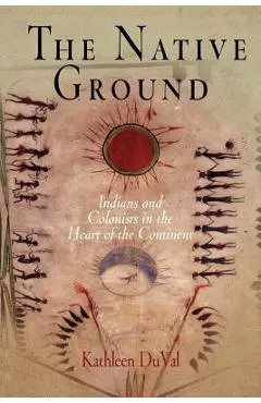 The Native Ground: Indians and Colonists in the Heart of the Continent - Kathleen Duval