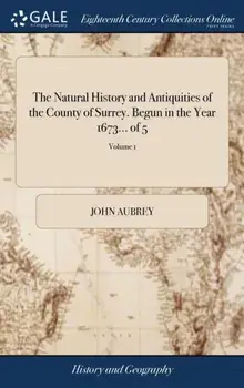 The Natural History and Antiquities of the County of Surrey. Begun in the Year 1673... of 5; Volume 1, Hardback/John Aubrey